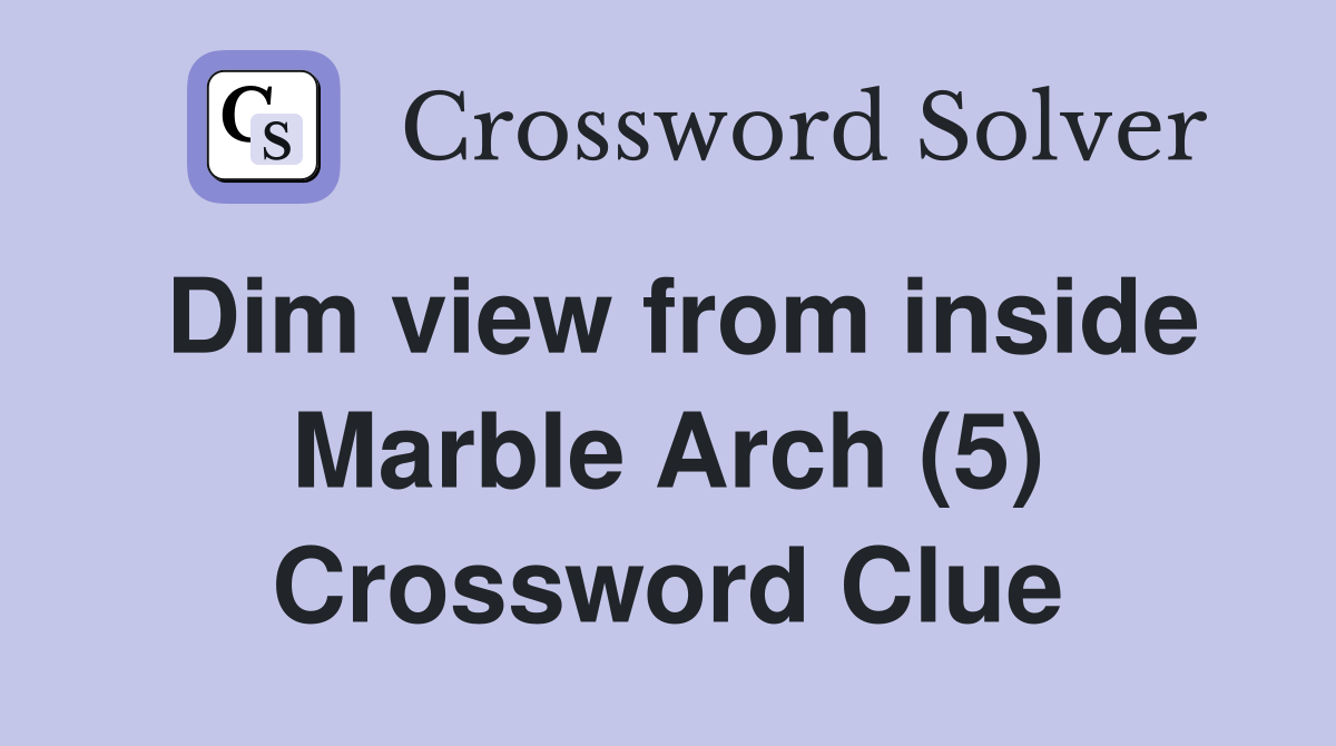 Dim view from inside Marble Arch (5) Crossword Clue Answers Crossword Solver
